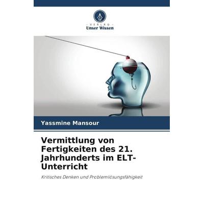 Vermittlung von Fertigkeiten des 21. Jahrhunderts im ELT-Unterricht, Taschenbuch von Yassmine Mansour, Verlag Unser Wissen, 978-620-5-33782-0