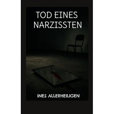 Tod eines Narzissten, Taschenbuch von Ines Allerheiligen, BoD – Books on Demand, 978-3-695-17905-3