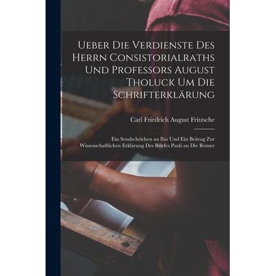 Ueber Die Verdienste Des Herrn Consistorialraths Und Professors August Tholuck Um Die Schrifterklärung, Taschenbuch von Carl Friedrich August