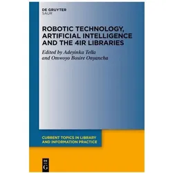 Robotic Technology, Artificial Intelligence and the 4IR Libraries, Fachbücher von Adeyinka Tella, Omwoyo Bosire Onyancha