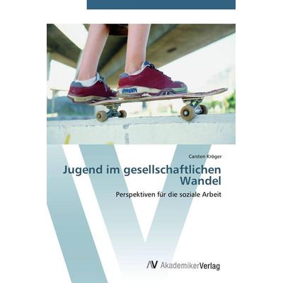 Jugend im gesellschaftlichen Wandel, Taschenbuch von Carsten Kröger, AV Akademikerverlag, 978-3-639-41917-7