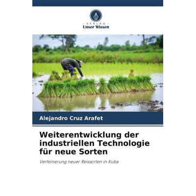 Weiterentwicklung der industriellen Technologie für neue Sorten, Taschenbuch von Alejandro Cruz Arafet, Verlag Unser Wissen, 978-620-5-18012-9