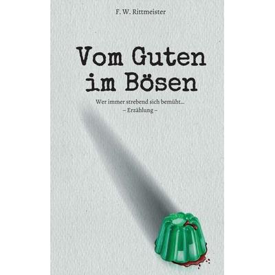 Vom Guten im Bösen, Taschenbuch von Friedrich Wilhelm Rittmeister, Tredition, 978-3-347-27139-5