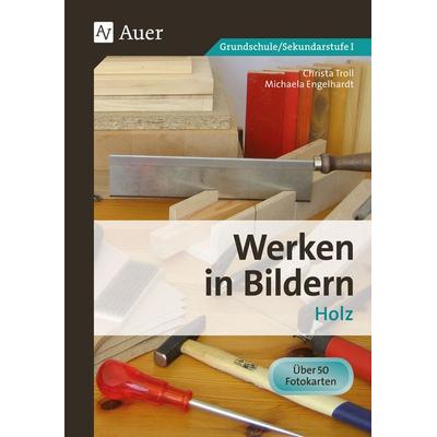 Werken in Bildern: Holz, Geheftet von Christa Troll,Michaela Engelhardt, Auer Verlag in der AAP Lehrerwelt GmbH, 978-3-403-06906-5