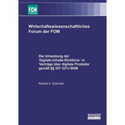 Die Umsetzung der 'Digitale-Inhalte-Richtlinie' in 'Verträge über digitale Produkte' gemäß §§ 327-327u BGB, Taschenbuch von Roland A. Schirmer, Shaker