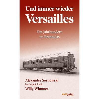 Und immer wieder Versailles, Gebundene Ausgabe von Alexander Sosnowski,Willy Wimmer, Verlag zeitgeist Print & Online, 978-3-943007-23-7