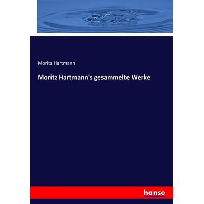 Moritz Hartmann's gesammelte Werke, Taschenbuch von Moritz Hartmann, Hansebooks, 978-3-7434-5874-1