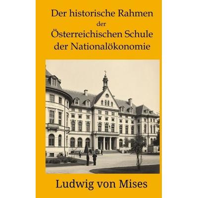Der historische Rahmen der österreichischen Schule der Nationalökonomie, Gebundene Ausgabe von Ludwig Mises, Tredition, 978-3-384-46341-8