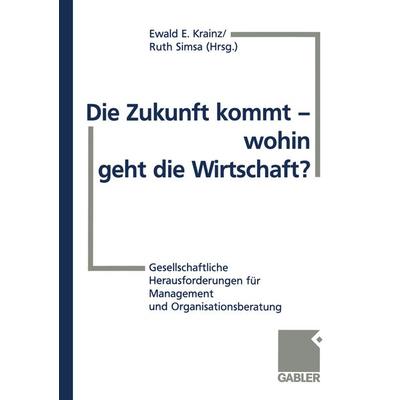 Die Zukunft kommt — wohin geht die Wirtschaft?, Taschenbuch von Ewald E. Krainz, Betriebswirtschaftlicher Verlag Gabler, 978-3-409-18992-7