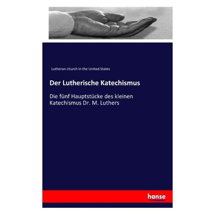 Hansebooks Der Lutherische Katechismus (Deutsch, Softcover, Lutheran church in the United States) (55872753)