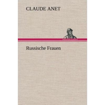 Russische Frauen, Gebundene Ausgabe von Claude Anet, Tredition, 978-3-8472-4240-6