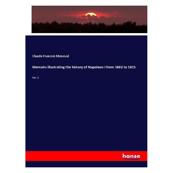 Hansebooks Memoirs illustrating the history of Napoleon I from 1802 to 1815 (Englisch, Softcover, Claude Francois Meneval) (56011393)