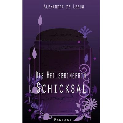 Die Heilsbringerin - Schicksal, Taschenbuch von Alexandra de Leeuw, BoD – Books on Demand, 978-3-7693-0592-0
