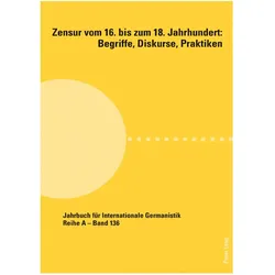 Zensur vom 16. bis zum 18. Jahrhundert: Begriffe, Diskurse, Praktiken, Fachbücher von Nikola Roßbach, Hans-Gert Roloff, Florian Gassner