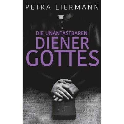 Die unantastbaren Diener Gottes, Taschenbuch von Petra Liermann, BoD – Books on Demand, 978-3-7528-8095-3
