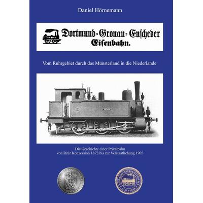 Die Dortmund-Gronau-Enscheder Eisenbahngesellschaft, Gebundene Ausgabe von Daniel Hörnemann, BoD – Books on Demand, 978-3-7597-3535-5