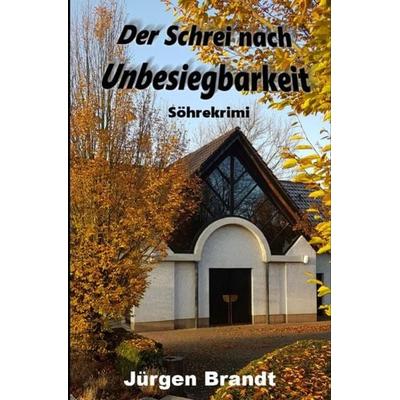 Söhrekrimis / Der Schrei nach Unbesiegbarkeit, Taschenbuch von Jürgen Brandt, Epubli, 978-3-7531-1931-1