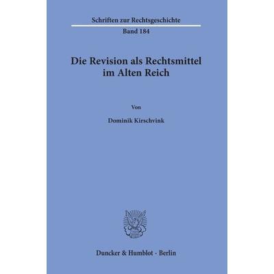 Die Revision als Rechtsmittel im Alten Reich., Taschenbuch von Dominik Kirschvink, Duncker & Humblot, 978-3-428-15478-4
