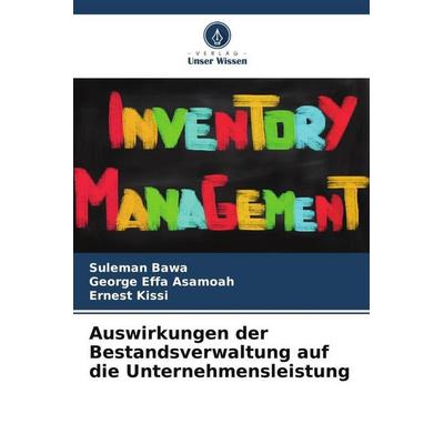 Auswirkungen der Bestandsverwaltung auf die Unternehmensleistung, Taschenbuch von Suleman Bawa,George Effa Asamoah,Ernest Kissi, Verlag Unser Wissen,