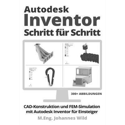 Autodesk Inventor | Schritt für Schritt, Taschenbuch von M.Eng. Johannes Wild, Epubli, 978-3-7549-7264-9