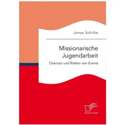 Missionarische Jugendarbeit. Chancen und Risiken von Events, Fachbücher von Jonas Schilke