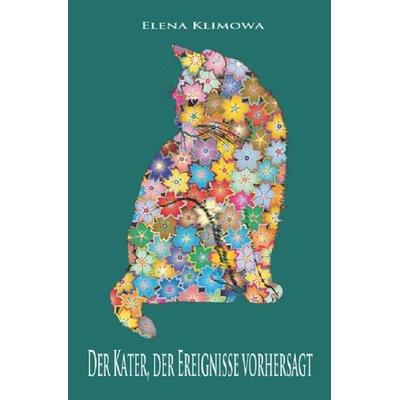 Der Kater, der Ereignisse vorhersagt, Taschenbuch von Elena Klimowa, Epubli, 978-3-7502-6958-3