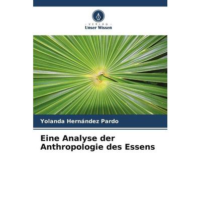 Eine Analyse der Anthropologie des Essens, Taschenbuch von Yolanda Hernández Pardo, Verlag Unser Wissen, 978-620-6-56540-6