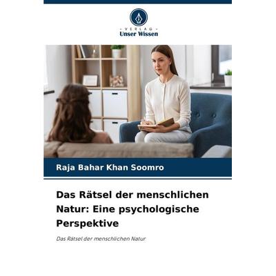 Das Rätsel der menschlichen Natur: Eine psychologische Perspektive, Taschenbuch von Raja Bahar Khan Soomro, Verlag Unser Wissen, 978-620-8-09644-1