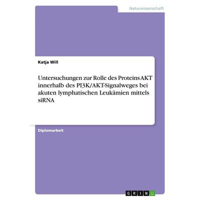 Untersuchungen zur Rolle des Proteins AKT innerhalb des PI3K/AKT-Signalweges bei akuten lymphatischen Leukämien mittels siRNA, Taschenbuch von Katja