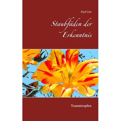 Staubfäden der Erkenntnis, Taschenbuch von Paul Gisi, BoD – Books on Demand, 978-3-7494-7179-9