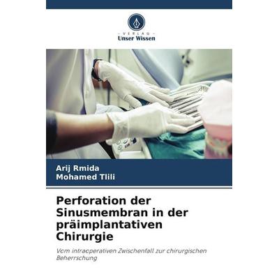 Perforation der Sinusmembran in der präimplantativen Chirurgie, Taschenbuch von Arij Rmida,Mohamed Tlili, Verlag Unser Wissen