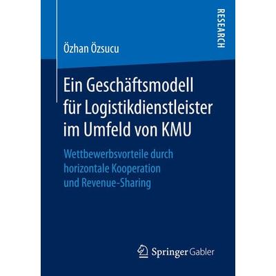 Ein Geschäftsmodell für Logistikdienstleister im Umfeld von KMU, Taschenbuch von Özhan Özsucu, Springer Fachmedien Wiesbaden GmbH, 978-3-658-14888-1