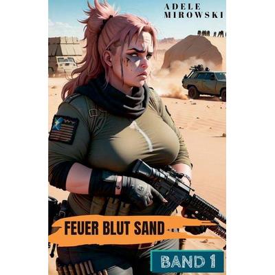 Feuer Blut Sand Band 1 Postapokalyptische Action Literatur, Taschenbuch von Adele Mirowski, Truelovewriters