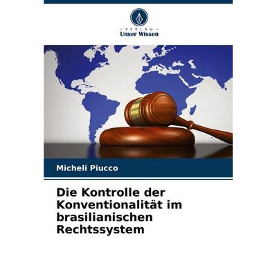 Die Kontrolle der Konventionalität im brasilianischen Rechtssystem, Taschenbuch von Micheli Piucco, Verlag Unser Wissen, 978-620-7-29311-7