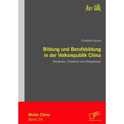 Bildung und Berufsbildung in der Volksrepublik China: Strukturen, Probleme und Perspektiven, Taschenbuch von Christina Acuna, Diplomica Verlag GmbH,