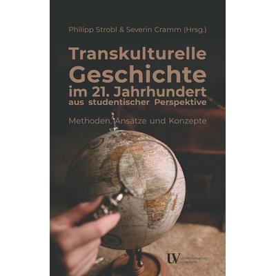 Transkulturelle Geschichte im 21. Jahrhundert aus studentischer Perspektive - Methoden, Ansätze und Konzepte, Paperback von Philipp Strobl,Severin