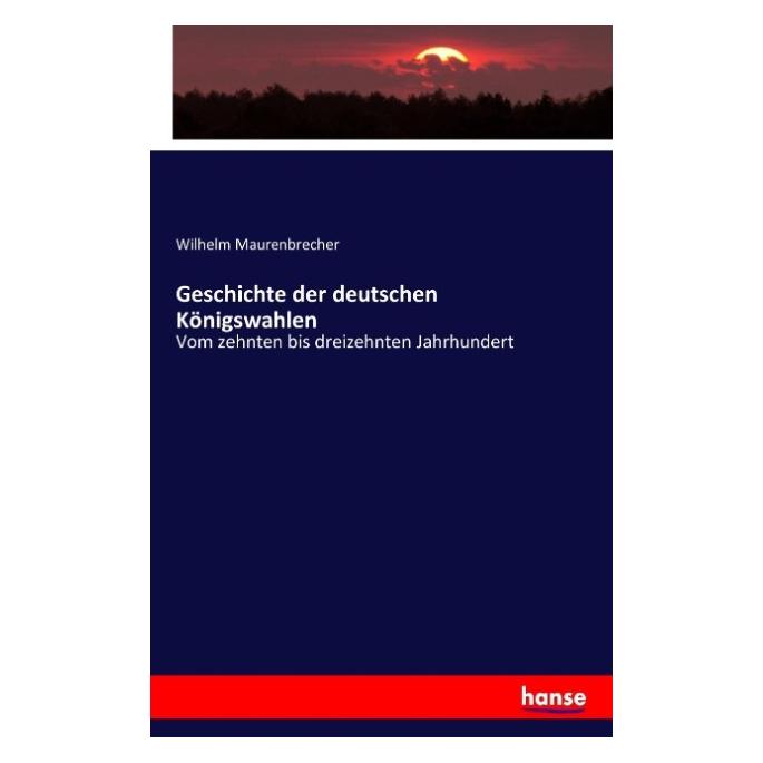 Hansebooks Geschichte der deutschen Königswahlen (Deutsch, Softcover, Wilhelm Maurenbrecher) (55878163)