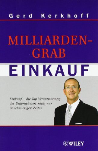 Gerd Kerkhoff - Milliardengrab Einkauf: Einkauf - die Top-Verantwortung des Unternehmers nicht nur in schwierigen Zeiten 2., aktualisierte und erweiterte Auflage - Preis vom 30.09.2026 09:01:18 h