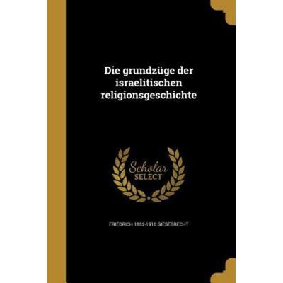 Die grundzüge der israelitischen religionsgeschichte, Taschenbuch von Friedrich Giesebrecht, Creative Media Partners, LLC, 978-1-361-86041-0