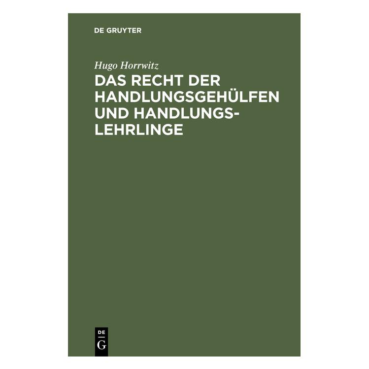 De Gruyter Horrwitz:Das Recht der Handlungsgehülfe (Deutsch, Hardcover, Hugo Horrwitz) (67779770)