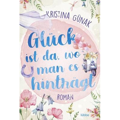 Glück ist da, wo man es hinträgt, Taschenbuch von Kristina Günak, Lübbe