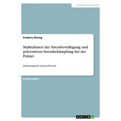 Maßnahmen der Stressbewältigung und präventiven Stressbekämpfung bei der Polizei, Taschenbuch von Frederic Ehring, GRIN, 978-3-346-05676-4