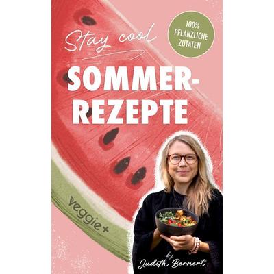 Stay cool - Sommerrezepte, Taschenbuch von Judith Bernert, Veggie +, 978-3-692-64193-5