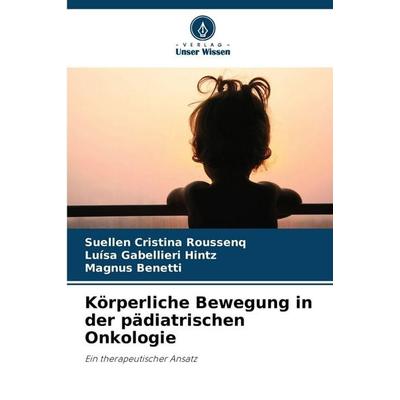 Körperliche Bewegung in der pädiatrischen Onkologie, Taschenbuch von Suellen Cristina Roussenq,Luísa Gabellieri Hintz,Magnus Benetti, Verlag Unser