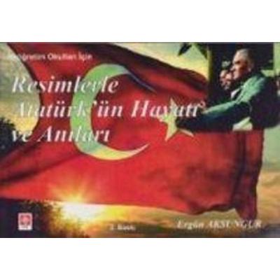 Resimlerle Atatürkün Hayati ve Anilari, Taschenbuch von Ergün Aksungur, Ekin Kitabevi Yayinlari, 978-605--430187-4