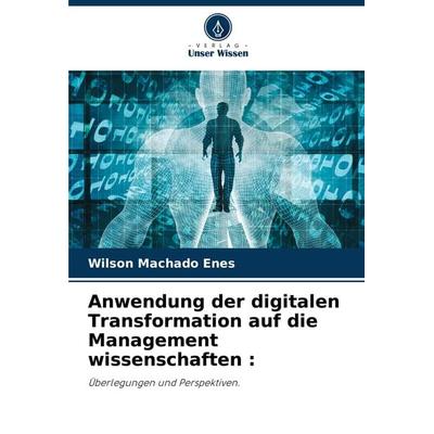 Anwendung der digitalen Transformation auf die Management wissenschaften :, Taschenbuch von Wilson Machado Enes, Verlag Unser Wissen,