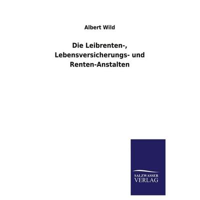 Die Leibrenten-, Lebensversicherungs- und Renten-Anstalten, Taschenbuch von Albert Wild, Outlook, 978-3-8460-4623-4