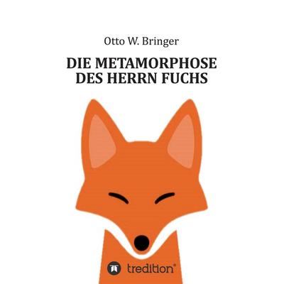 Die Metamorphose des Herrn Fuchs, Taschenbuch von Otto W. Bringer, Tredition, 978-3-347-60312-7