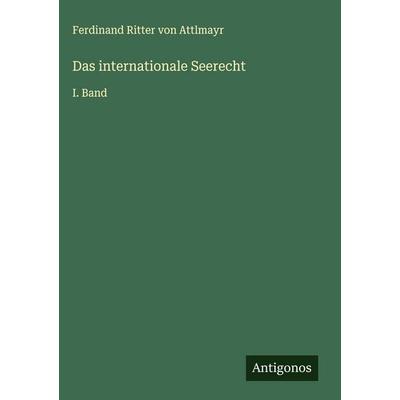 Das internationale Seerecht, Gebundene Ausgabe von Ferdinand Ritter Attlmayr, Antigonos Verlag, 978-3-563-41864-2