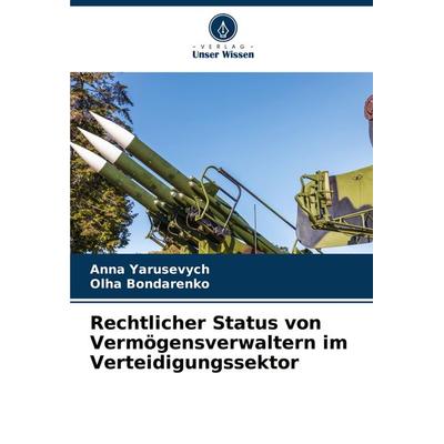 Rechtlicher Status von Vermögensverwaltern im Verteidigungssektor, Taschenbuch von Anna Yarusevych,Olha Bondarenko, Verlag Unser Wissen,